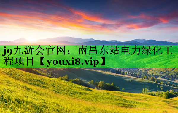 南昌东站电力绿化工程项目