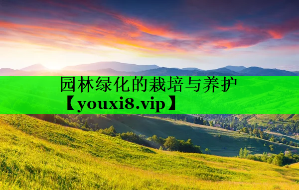 园林绿化的栽培与养护