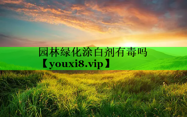 园林绿化涂白剂有毒吗